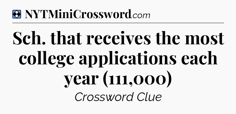 Solution: Sch. that receives the most college applications each year (111,000) - NYT Mini Crossword