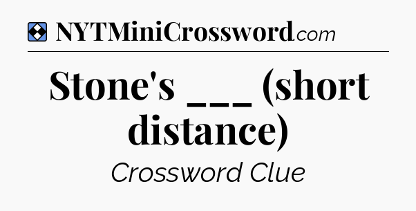 Solution: Stone's ___ (short distance) - NYT Mini Crossword