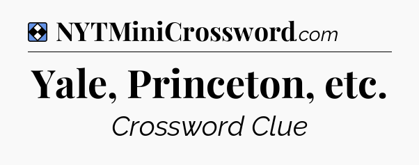 Solution: Yale, Princeton, etc - NYT Mini Crossword
