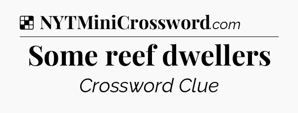 Solution: Some reef dwellers - NYT Crossword