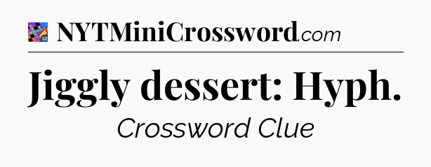 Jiggly dessert: Hyph Crossword Clue