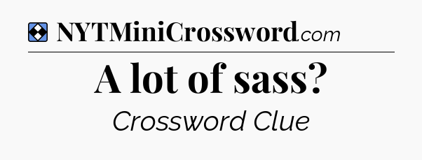 Solution: A lot of sass - NYT Mini Crossword
