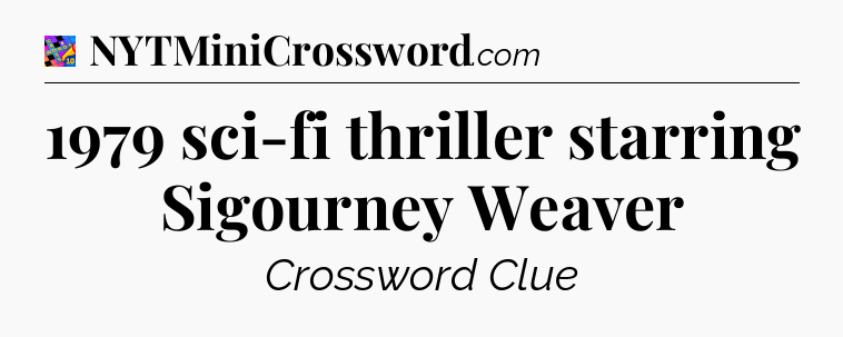 1979 sci-fi thriller starring Sigourney Weaver Crossword Clue