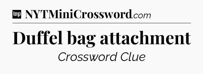 Duffel bag attachment Crossword Clue