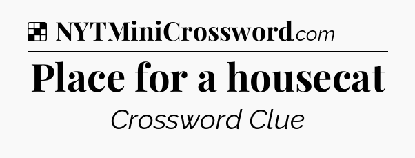 Solution: Place for a housecat - NYT Crossword