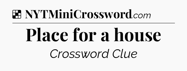 Solution: Place for a house - NYT Crossword