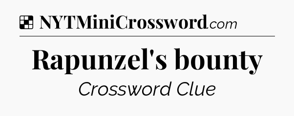 Solution: Rapunzel's bounty - NYT Crossword