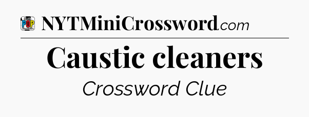 Caustic cleaners Crossword Clue