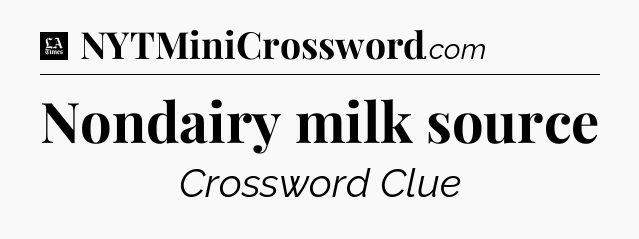 Nondairy milk source - LA Times Crossword