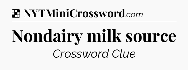 Solution: Nondairy milk source - NYT Crossword