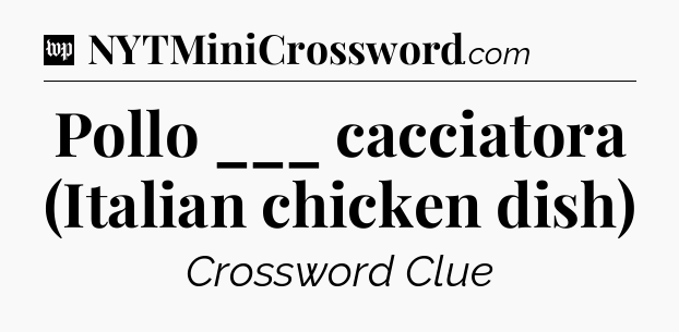 Pollo ___ cacciatora (Italian chicken dish) Crossword Clue