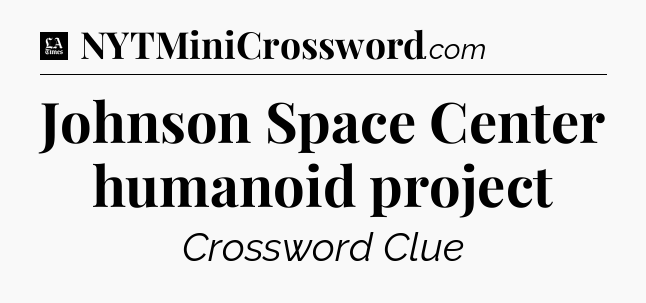 Johnson Space Center humanoid project - LA Times Crossword