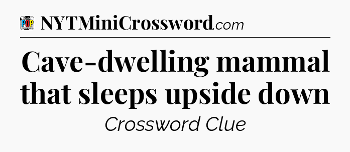 Cave-dwelling mammal that sleeps upside down Crossword Clue