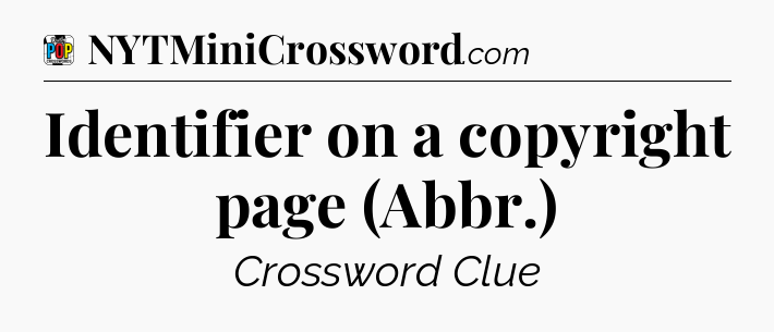 Identifier on a copyright page (Abbr.) Crossword Clue