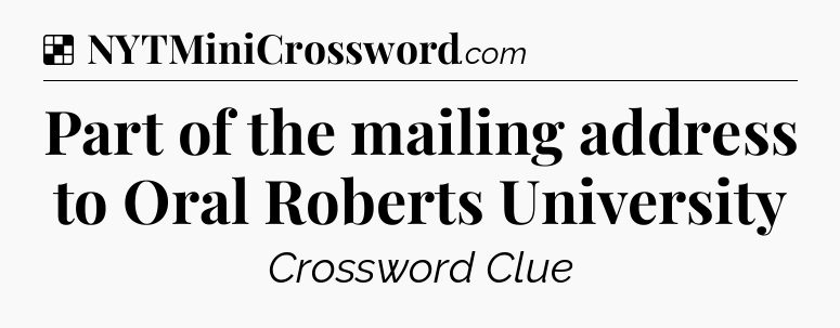 Solution: Part of the mailing address to Oral Roberts University - NYT Crossword