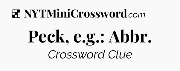 Solution: Peck, e.g.: Abbr - NYT Crossword