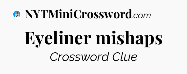 Eyeliner mishaps Crossword Clue