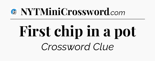First chip in a pot Crossword Clue