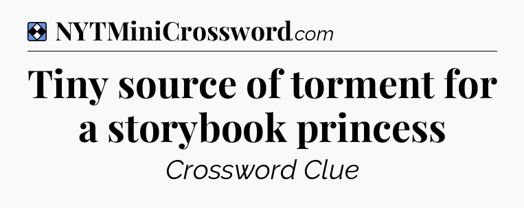Solution: Tiny source of torment for a storybook princess - NYT Mini Crossword