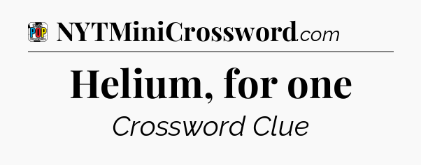 Helium, for one Crossword Clue