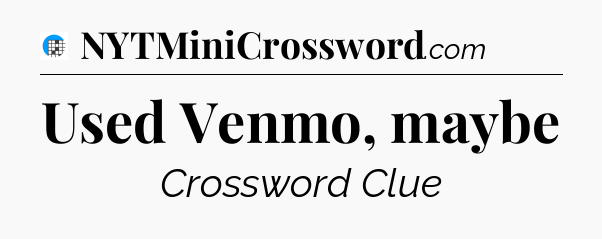 Used Venmo, maybe Crossword Clue