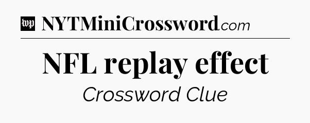 NFL replay effect Crossword Clue