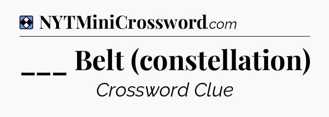 Solution: ___ Belt (constellation) - NYT Mini Crossword