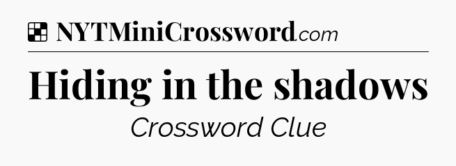 Solution: Hiding in the shadows - NYT Crossword