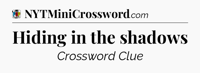 Hiding in the shadows Crossword Clue