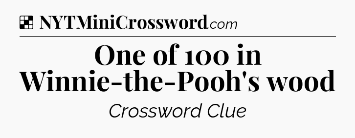 Solution: One of 100 in Winnie-the-Pooh's wood - NYT Crossword