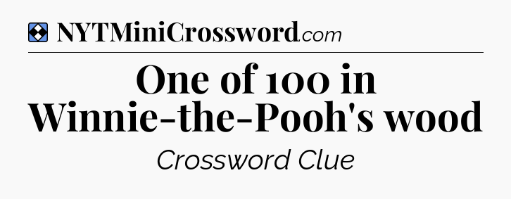 Solution: One of 100 in Winnie-the-Pooh's wood - NYT Mini Crossword