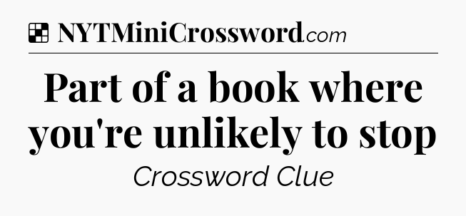 Solution: Part of a book where you're unlikely to stop - NYT Crossword