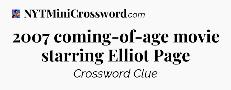 2007 coming-of-age movie starring Elliot Page Crossword Clue