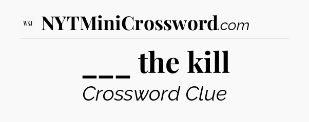 ___ the kill - WSJ Crossword