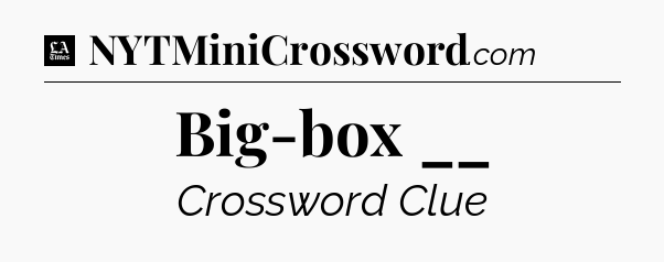 Big-box __ - LA Times Crossword