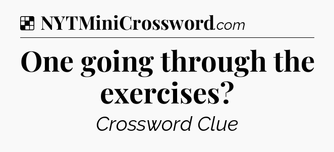 Solution: One going through the exercises - NYT Crossword