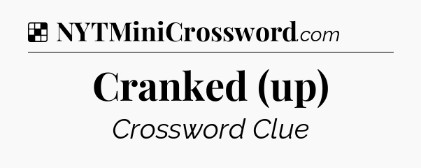Solution: Cranked (up) - NYT Crossword