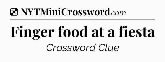 Solution: Finger food at a fiesta - NYT Crossword