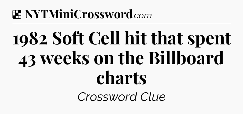 Solution: 1982 Soft Cell hit that spent 43 weeks on the Billboard charts - NYT Crossword