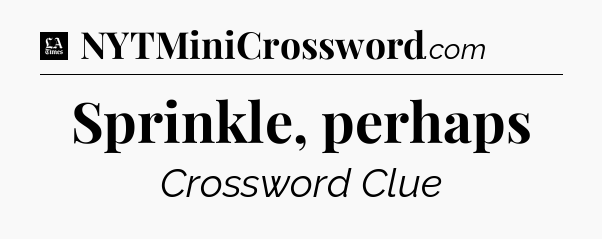 Sprinkle, perhaps - LA Times Crossword