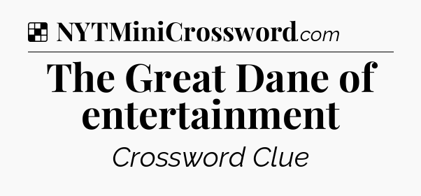 Solution: The Great Dane of entertainment - NYT Crossword