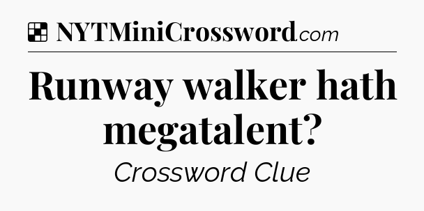Solution: Runway walker hath megatalent - NYT Crossword