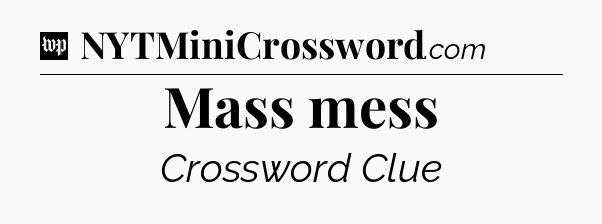 Mass mess Crossword Clue