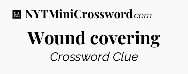Wound covering - LA Times Crossword