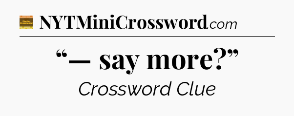 “— say more?” - Eugene Sheffer Crossword