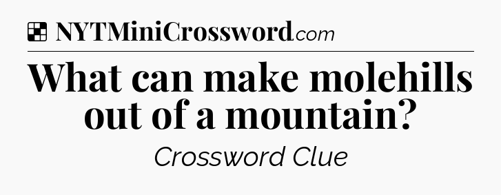 Solution: What can make molehills out of a mountain - NYT Crossword