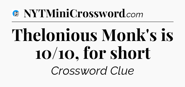 Thelonious Monk's is 10/10, for short Crossword Clue
