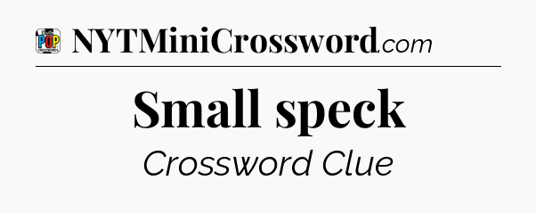 Small speck Crossword Clue