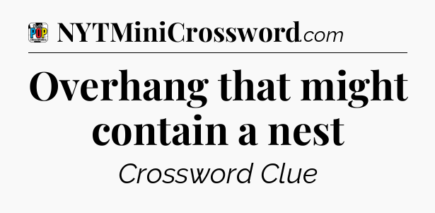 Overhang that might contain a nest Crossword Clue