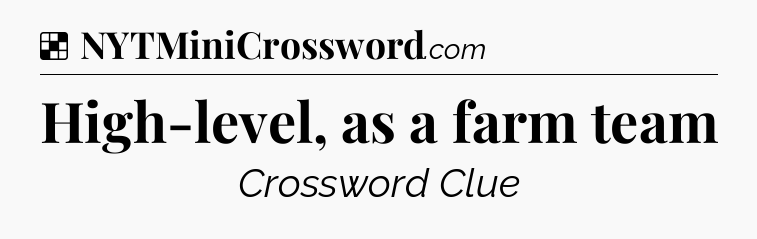 Solution: High-level, as a farm team - NYT Crossword